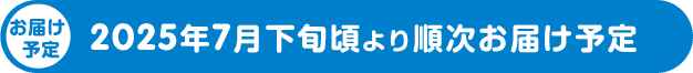  お届け予定・・・2025年7月下旬頃より順次お届け予定